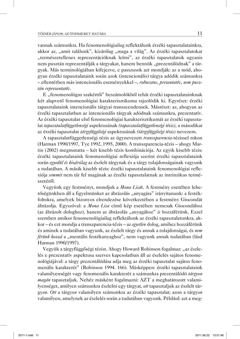 Más terminológiában kifejezve, e passzusok azt mondják: az a mód, ahogyan érzéki tapasztalataink során azok (intencionális) tárgya adódik számunkra ellentétben más intencionális eseményekkel,