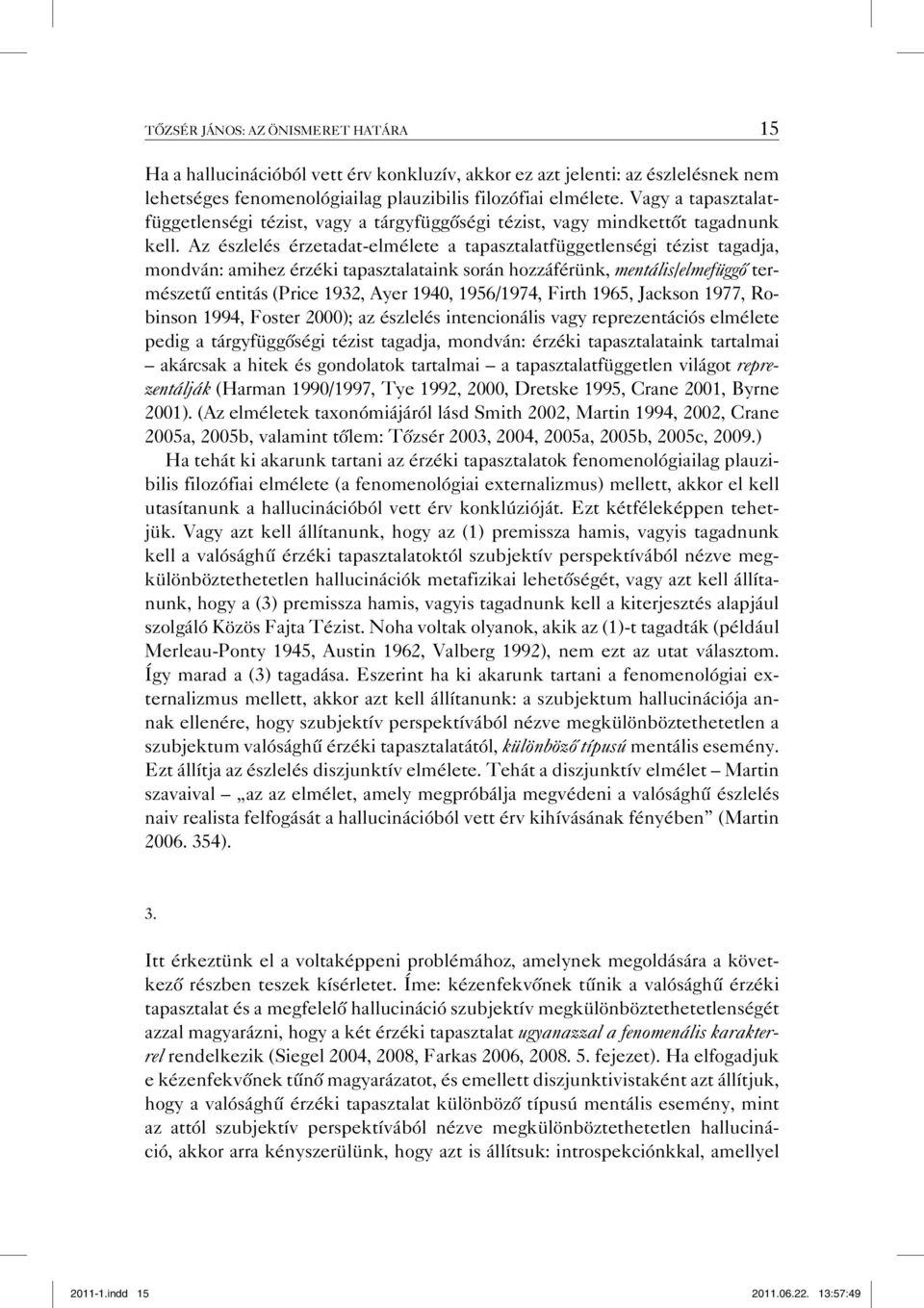 Az észlelés érzetadat-elmélete a tapasztalatfüggetlenségi tézist tagadja, mondván: amihez érzéki tapasztalataink során hozzáférünk, mentális/elmefüggő természetű entitás (Price 1932, Ayer 1940,