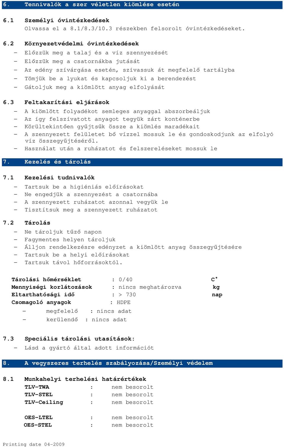 2 Környezetvédelmi óvintézkedések Előzzük meg a talaj és a víz szennyezését Előzzük meg a csatornákba jutását Az edény szívárgása esetén, szívassuk át megfelelő tartályba Tömjük be a lyukat és