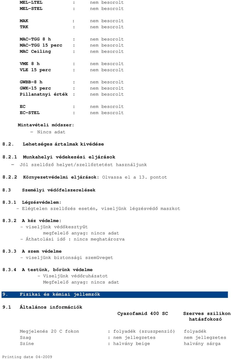 Lehetséges ártalmak kivédése 8.2.1 Munkahelyi védekezési eljárások Jól szellőző helyet/szellőztetést használjunk 8.2.2 Környezetvédelmi eljárások: Olvassa el a 13. pontot 8.