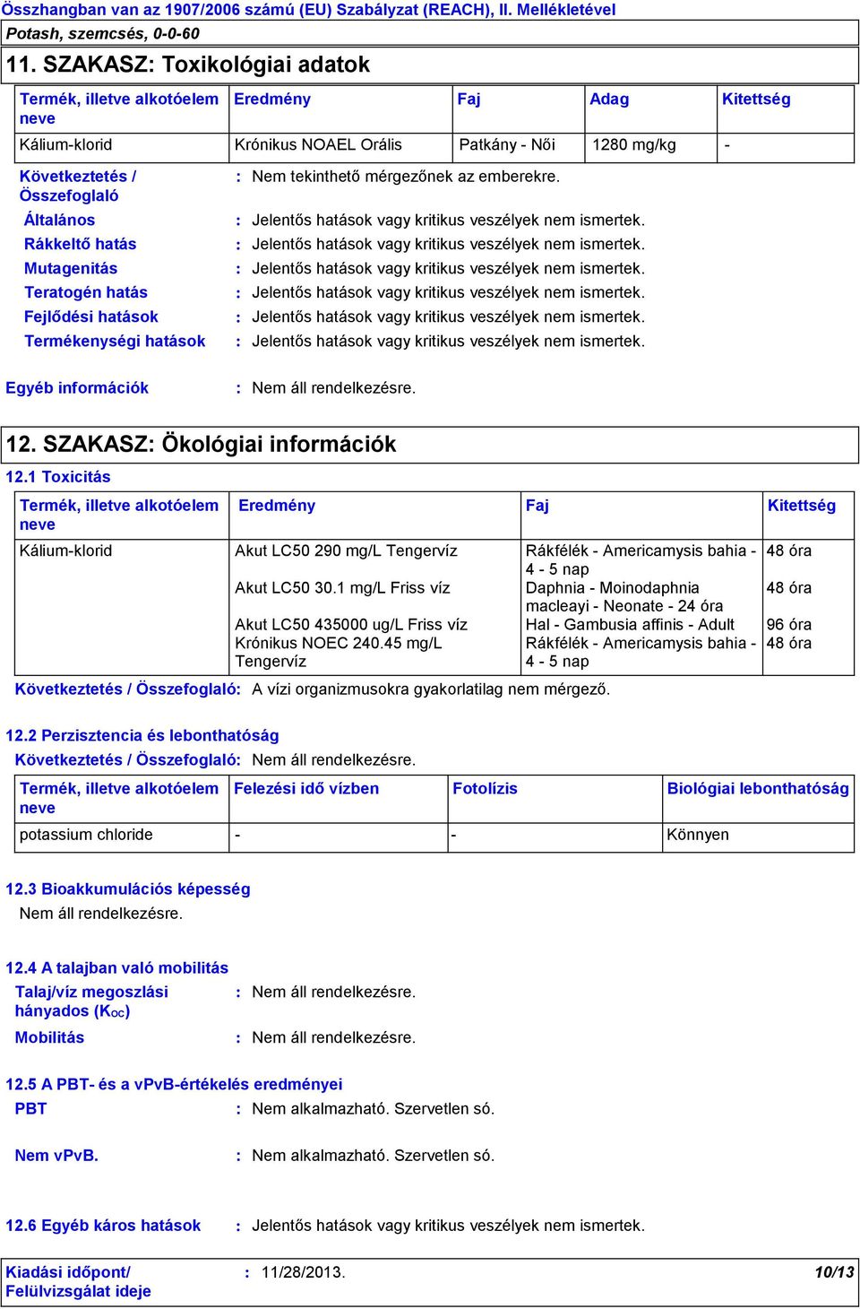 1 Toxicitás Termék, illetve alkotóelem neve Eredmény Káliumklorid Akut LC50 290 mg/l Tengervíz Rákfélék Americamysis bahia 48 óra 4 5 nap Akut LC50 30.