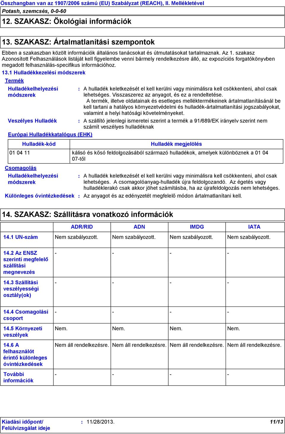 1 Hulladékkezelési módszerek Termék Hulladékelhelyezési módszerek Veszélyes Hulladék A szállító jelenlegi ismeretei szerint a termék a 91/689/EK irányelv szerint nem számít veszélyes hulladéknak