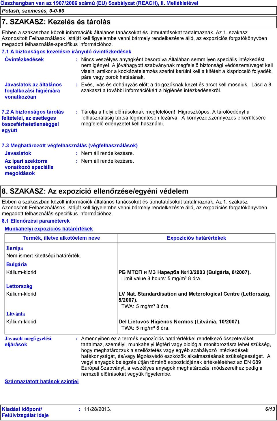 1 A biztonságos kezelésre irányuló óvintézkedések Óvintézkedések Javaslatok az általános foglalkozási higiéniára vonatkozóan Nincs veszélyes anyagként besorolva Általában semmilyen speciális