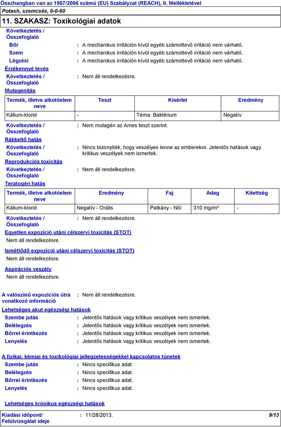 Teszt Kísérlet Eredmény Káliumklorid Téma Baktérium Negatív Rákkeltő hatás Reprodukciós toxicitás Teratogén hatás Nem mutagén az Ames teszt szerint.