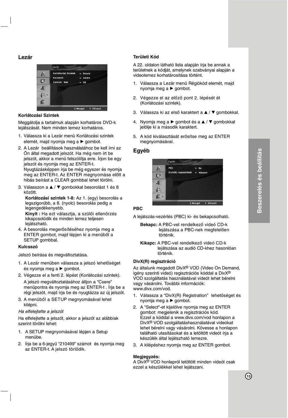 Korlátozási Szintek Meggátolja a tartalmuk alapján korhatáros DVD-k lejátszását. Nem minden lemez korhatáros. 1. Válassza ki a Lezár menü Korlátozási szintek elemét, majd nyomja meg a B gombot. 2.