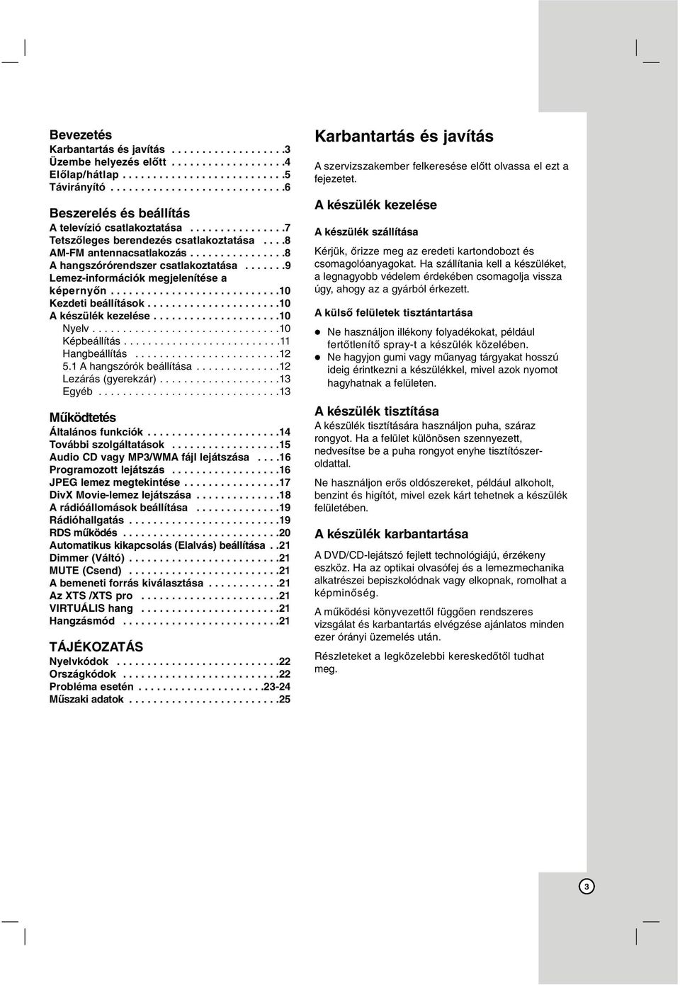 ...............8 A hangszórórendszer csatlakoztatása.......9 Lemez-információk megjelenítése a képernyőn............................10 Kezdeti beállítások......................10 A készülék kezelése.