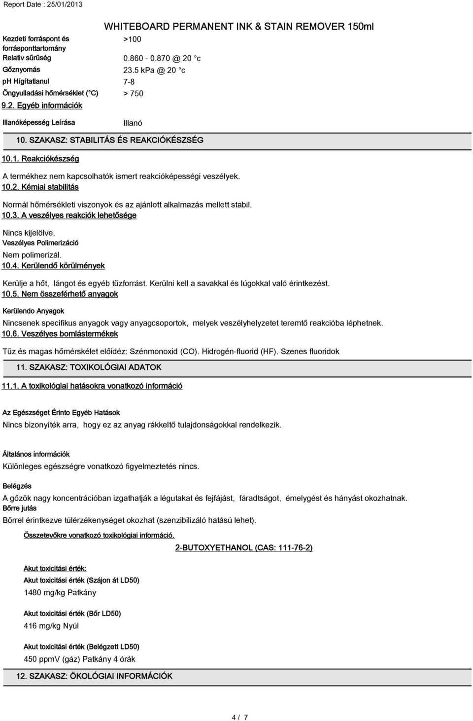 Kémiai stabilitás Normál hőmérsékleti viszonyok és az ajánlott alkalmazás mellett stabil. 10.3. A veszélyes reakciók lehetősége Nincs kijelölve. Veszélyes Polimerizáció Nem polimerizál. 10.4.