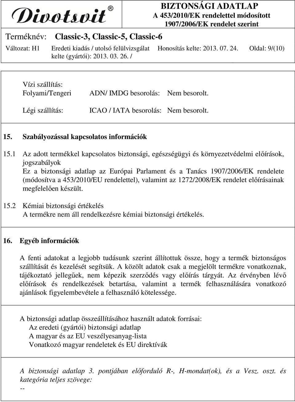 1 Az adott termékkel kapcsolatos biztonsági, egészségügyi és környezetvédelmi előírások, jogszabályok Ez a biztonsági adatlap az Európai Parlament és a Tanács 1907/2006/EK rendelete (módosítva a