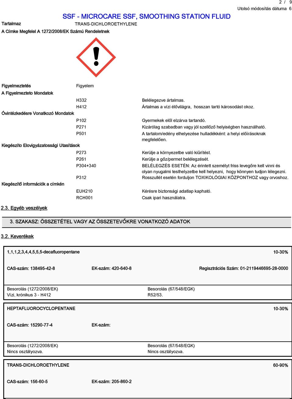 Gyermekek elől elzárva tartandó. Kizárólag szabadban vagy jól szellőző helyiségben használható. A tartalom/edény elhelyezése hulladékként: a helyi előírásoknak megfelelően.