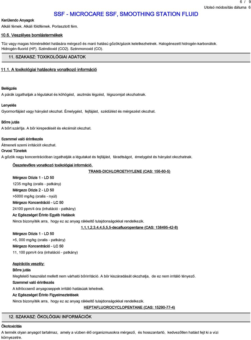 . SZAKASZ: TOXIKOLÓGIAI ADATOK 11.1. A toxikológiai hatásokra vonatkozó információ Belégzés A párák izgathatjak a légutakat és köhögést, asztmás légzést, légszomjat okozhatnak.