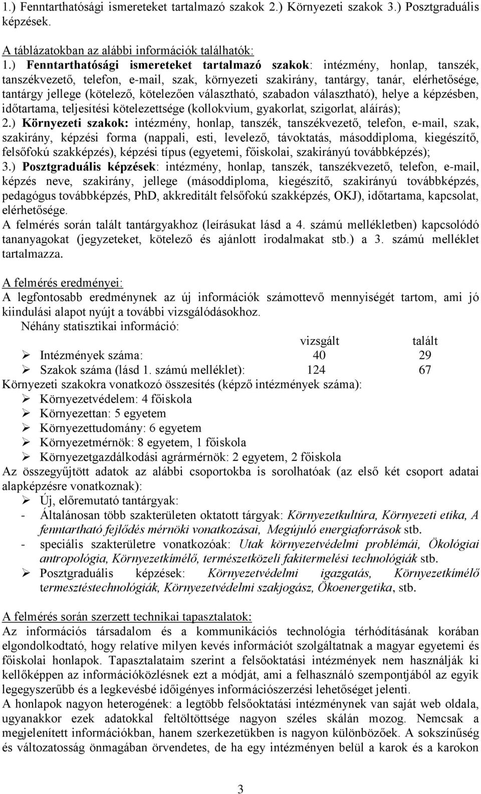 kötelezően választható, szabadon választható), helye a képzésben, időtartama, teljesítési kötelezettsége (kollokvium, gyakorlat, szigorlat, aláírás); 2.