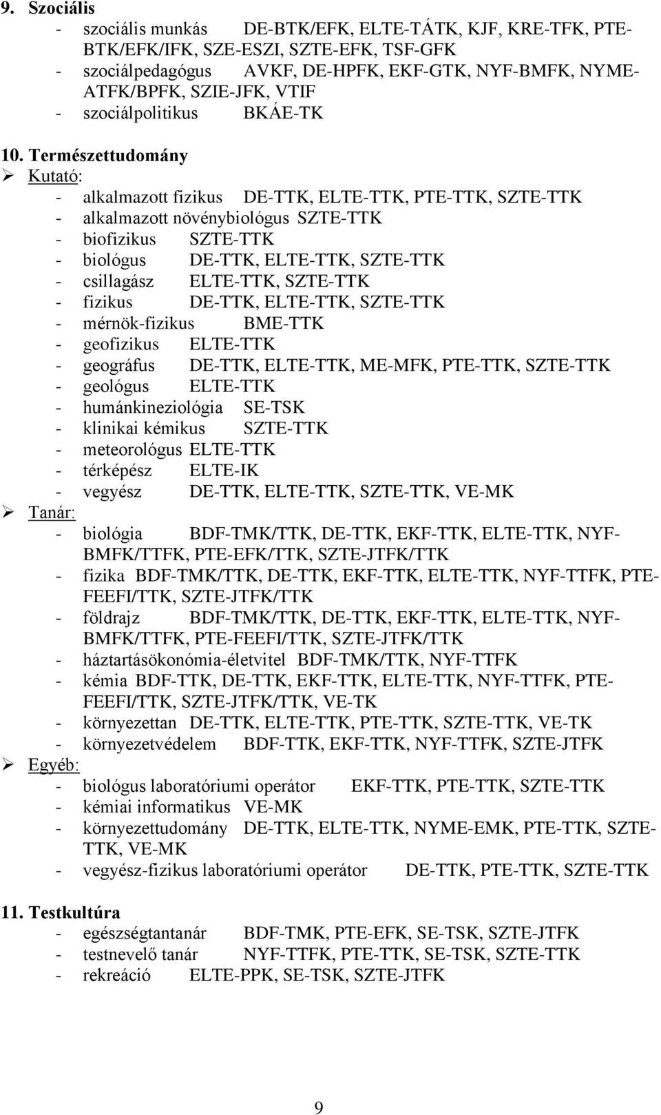 Természettudomány Kutató: - alkalmazott fizikus DE-TTK, ELTE-TTK, PTE-TTK, SZTE-TTK - alkalmazott növénybiológus SZTE-TTK - biofizikus SZTE-TTK - biológus DE-TTK, ELTE-TTK, SZTE-TTK - csillagász