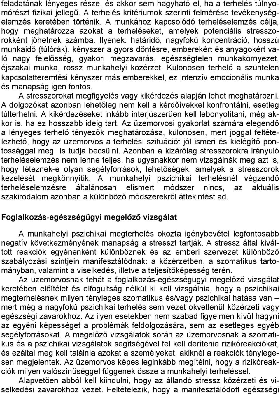 Ilyenek: határidő, nagyfokú koncentráció, hosszú munkaidő (túlórák), kényszer a gyors döntésre, emberekért és anyagokért való nagy felelősség, gyakori megzavarás, egészségtelen munkakörnyezet,