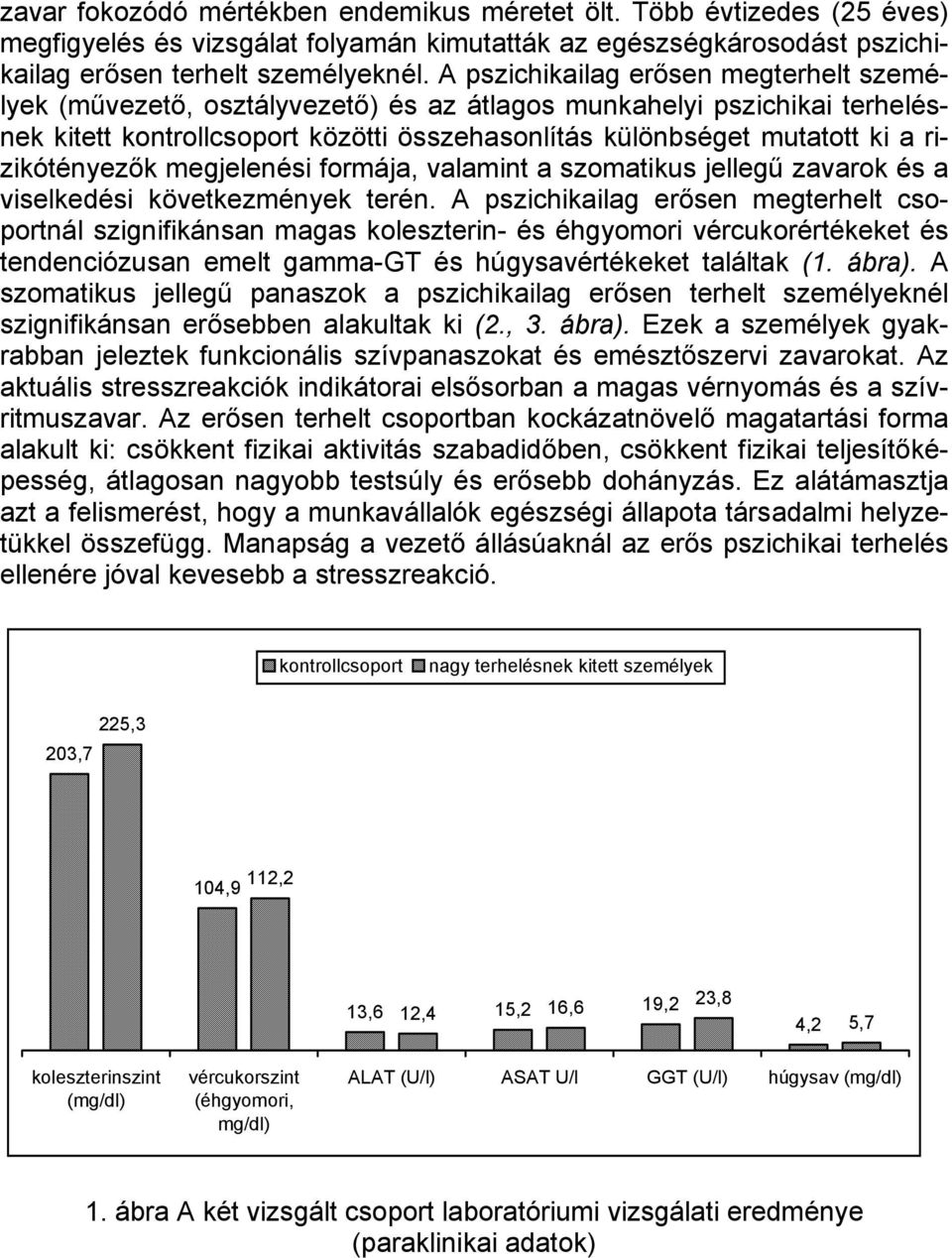 rizikótényezők megjelenési formája, valamint a szomatikus jellegű zavarok és a viselkedési következmények terén.