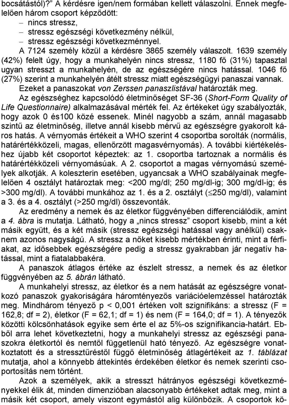 1639 személy (42%) felelt úgy, hogy a munkahelyén nincs stressz, 1180 fő (31%) tapasztal ugyan stresszt a munkahelyén, de az egészségére nincs hatással.