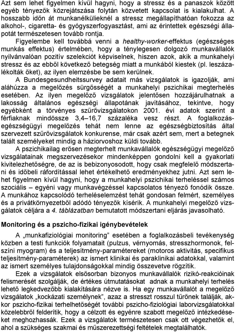 Figyelembe kell továbbá venni a healthy-worker-effektus (egészséges munkás effektus) értelmében, hogy a ténylegesen dolgozó munkavállalók nyilvánvalóan pozitív szelekciót képviselnek, hiszen azok,