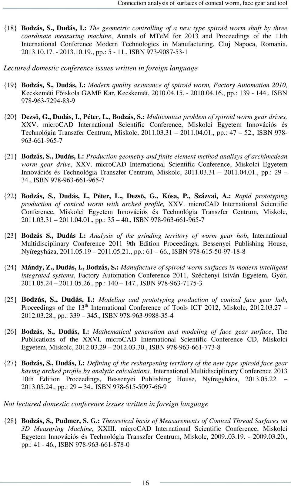 Manufacturing, Cluj Napoca, Romania, 2013.10.17. - 2013.10.19., pp.: 5-11., ISBN 973-9087-53-1 Lectured domestic conference issues written in foreign language {19} Bodzás, S., Dudás, I.