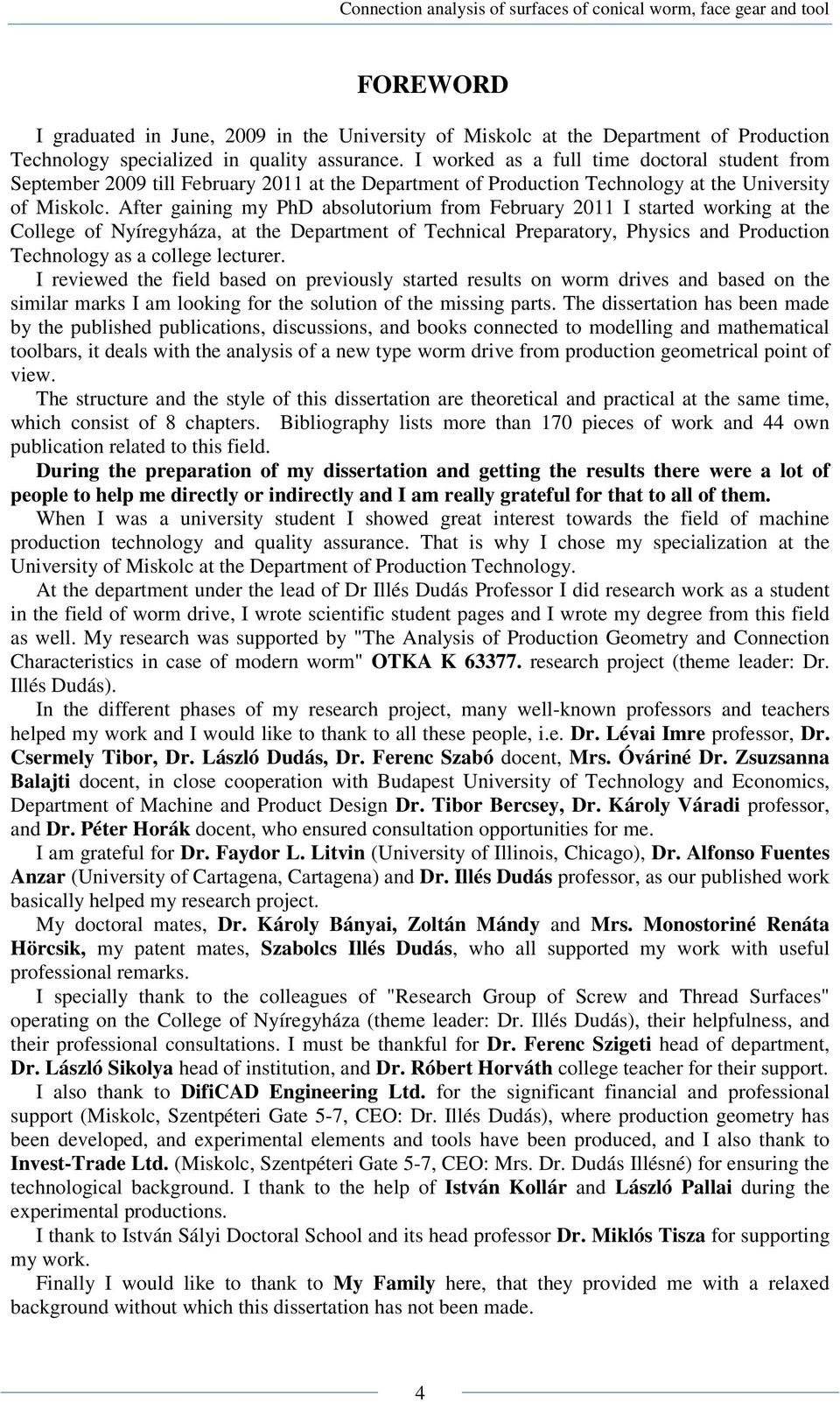 After gaining my PhD absolutorium from February 2011 I started working at the College of Nyíregyháza, at the Department of Technical Preparatory, Physics and Production Technology as a college