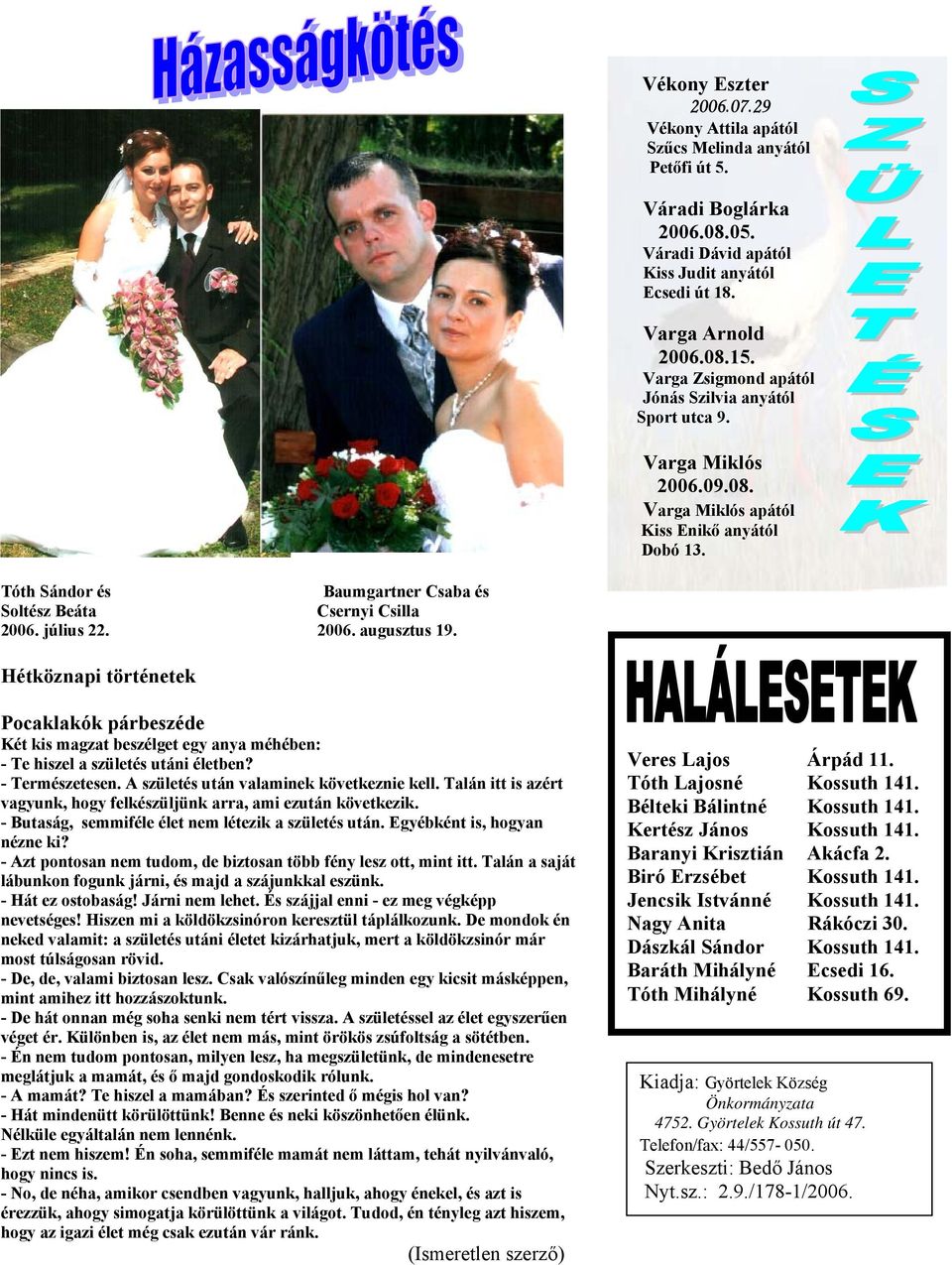 Tóth Sándor és Baumgartner Csaba és Soltész Beáta Csernyi Csilla 2006. július 22. 2006. augusztus 19.