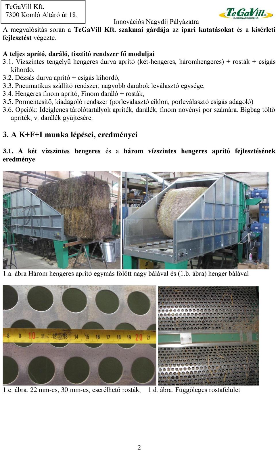 4. Hengeres finom aprító, Finom daráló + rosták, 3.5. Pormentesítő, kiadagoló rendszer (porleválasztó ciklon, porleválasztó csigás adagoló) 3.6.