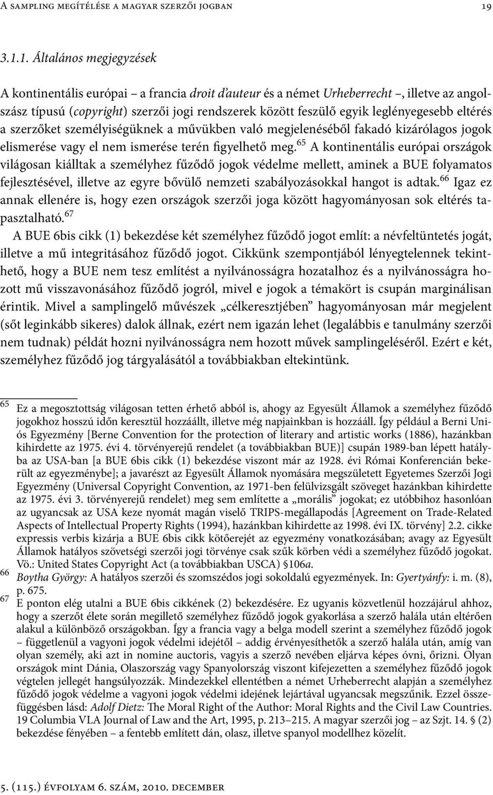 leglényegesebb eltérés a szerzőket személyiségüknek a művükben való megjelenéséből fakadó kizárólagos jogok elismerése vagy el nem ismerése terén figyelhető meg.