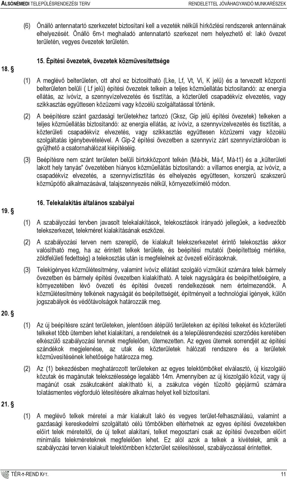 Építési övezetek, övezetek közmővesítettsége (1) A meglévı belterületen, ott ahol ez biztosítható (Lke, Lf, Vt, Vi, K jelő) és a tervezett központi belterületen belüli ( Lf jelő) építési övezetek