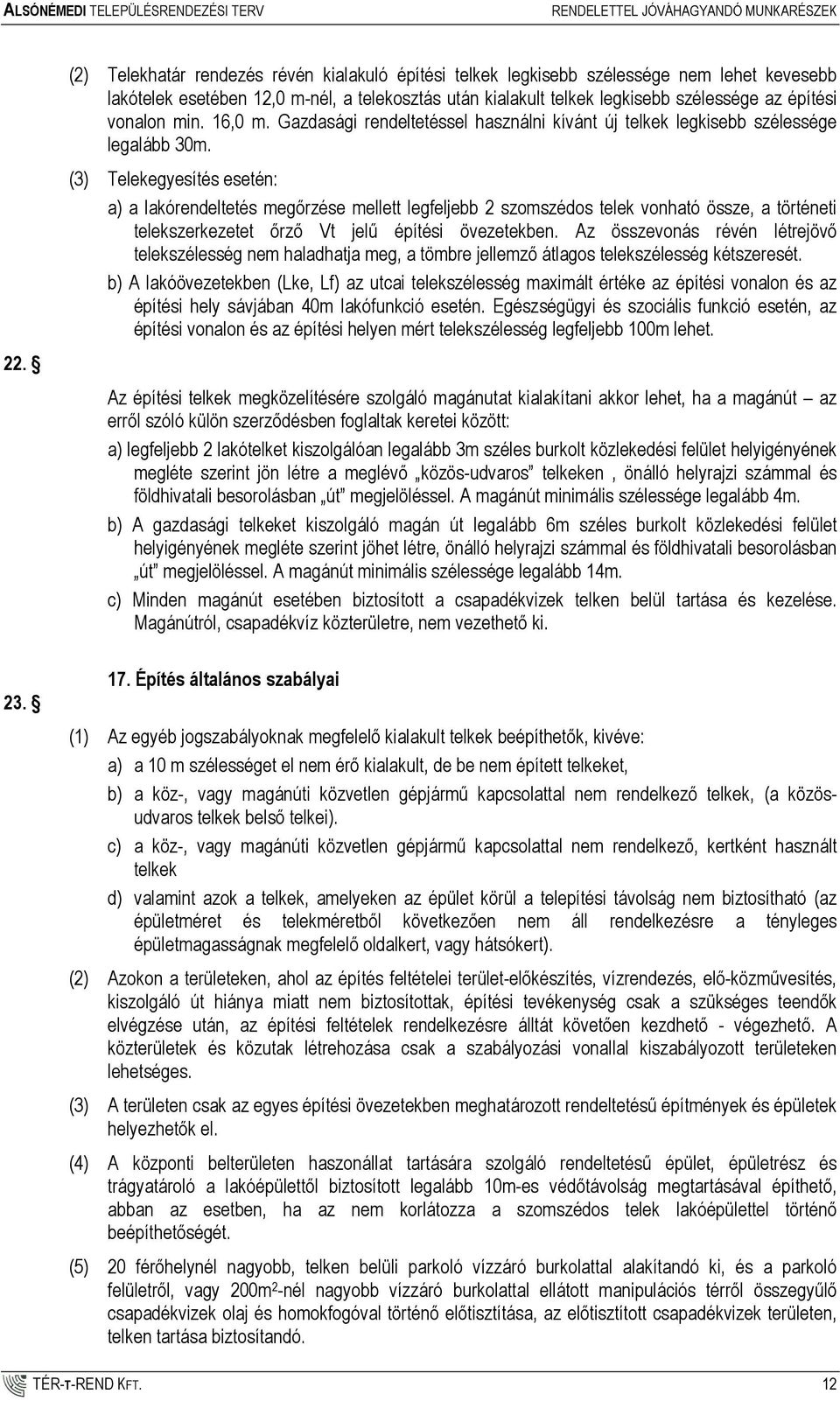 vonalon min. 16,0 m. Gazdasági rendeltetéssel használni kívánt új telkek legkisebb szélessége legalább 30m.