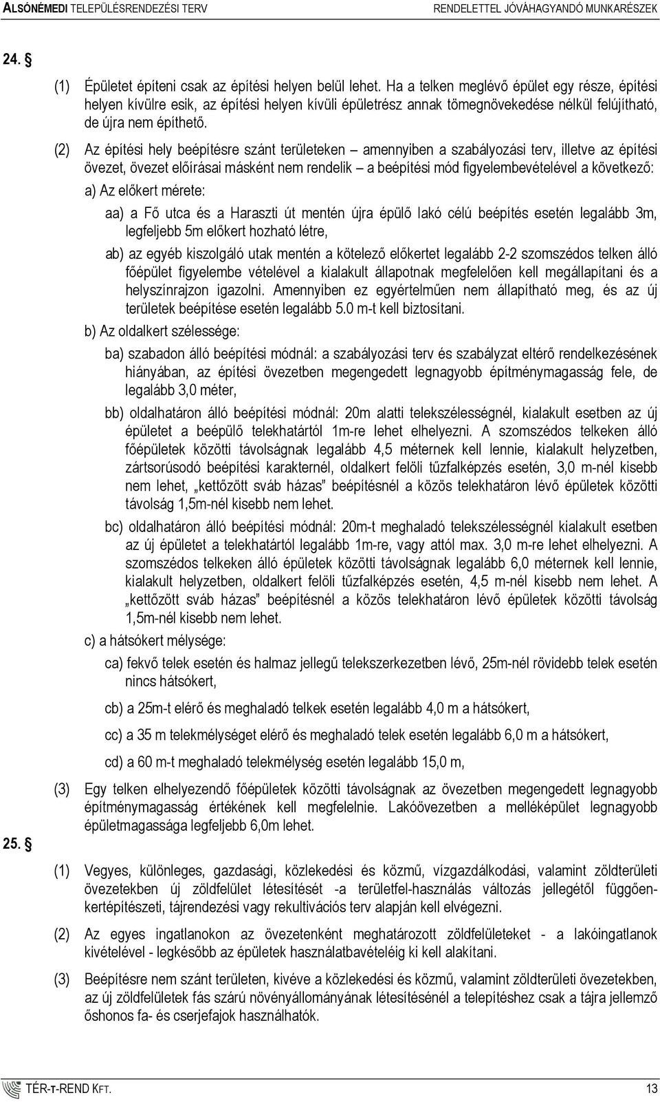 (2) Az építési hely beépítésre szánt területeken amennyiben a szabályozási terv, illetve az építési övezet, övezet elıírásai másként nem rendelik a beépítési mód figyelembevételével a következı: a)