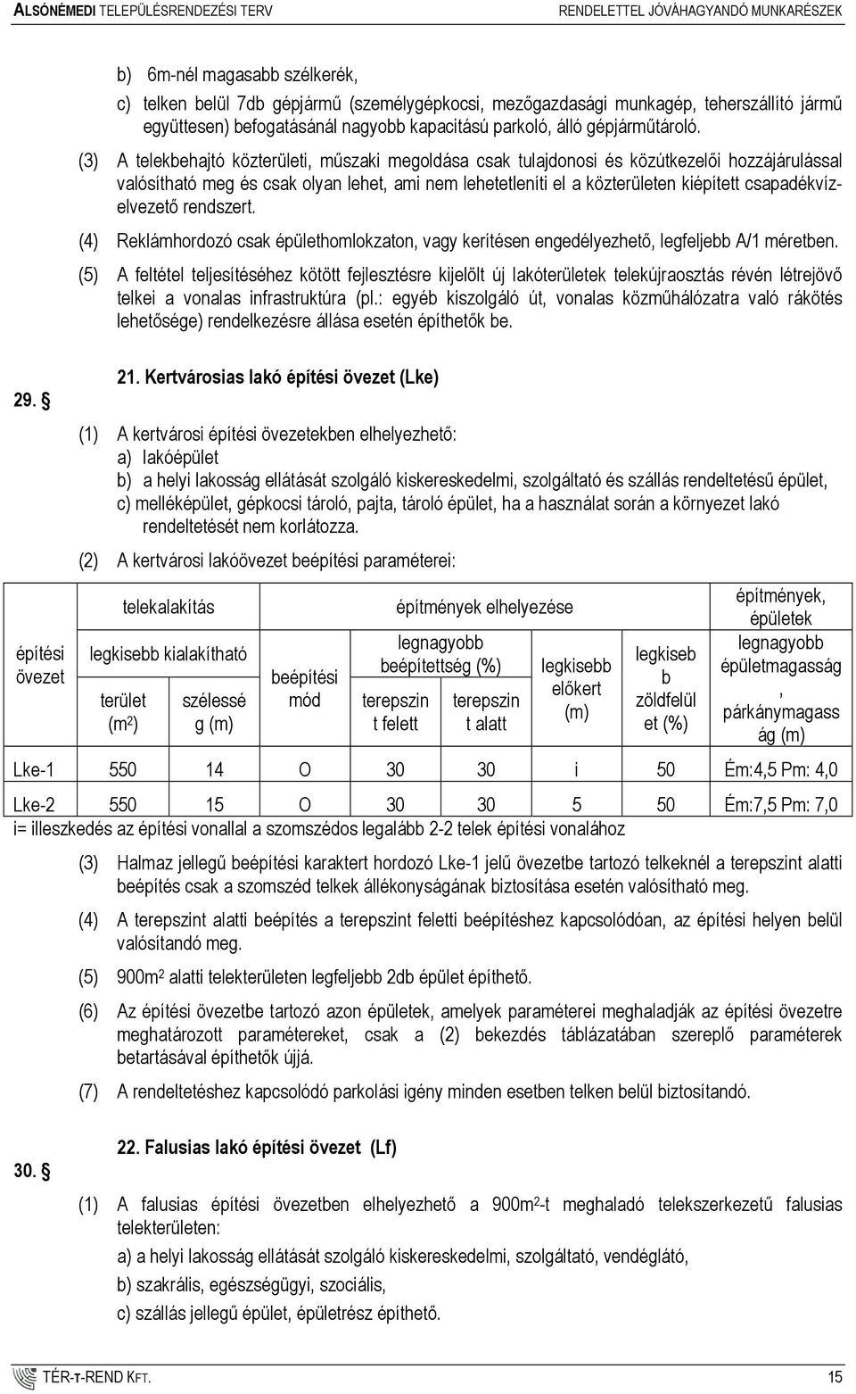 (3) A telekbehajtó közterületi, mőszaki megoldása csak tulajdonosi és közútkezelıi hozzájárulással valósítható meg és csak olyan lehet, ami nem lehetetleníti el a közterületen kiépített