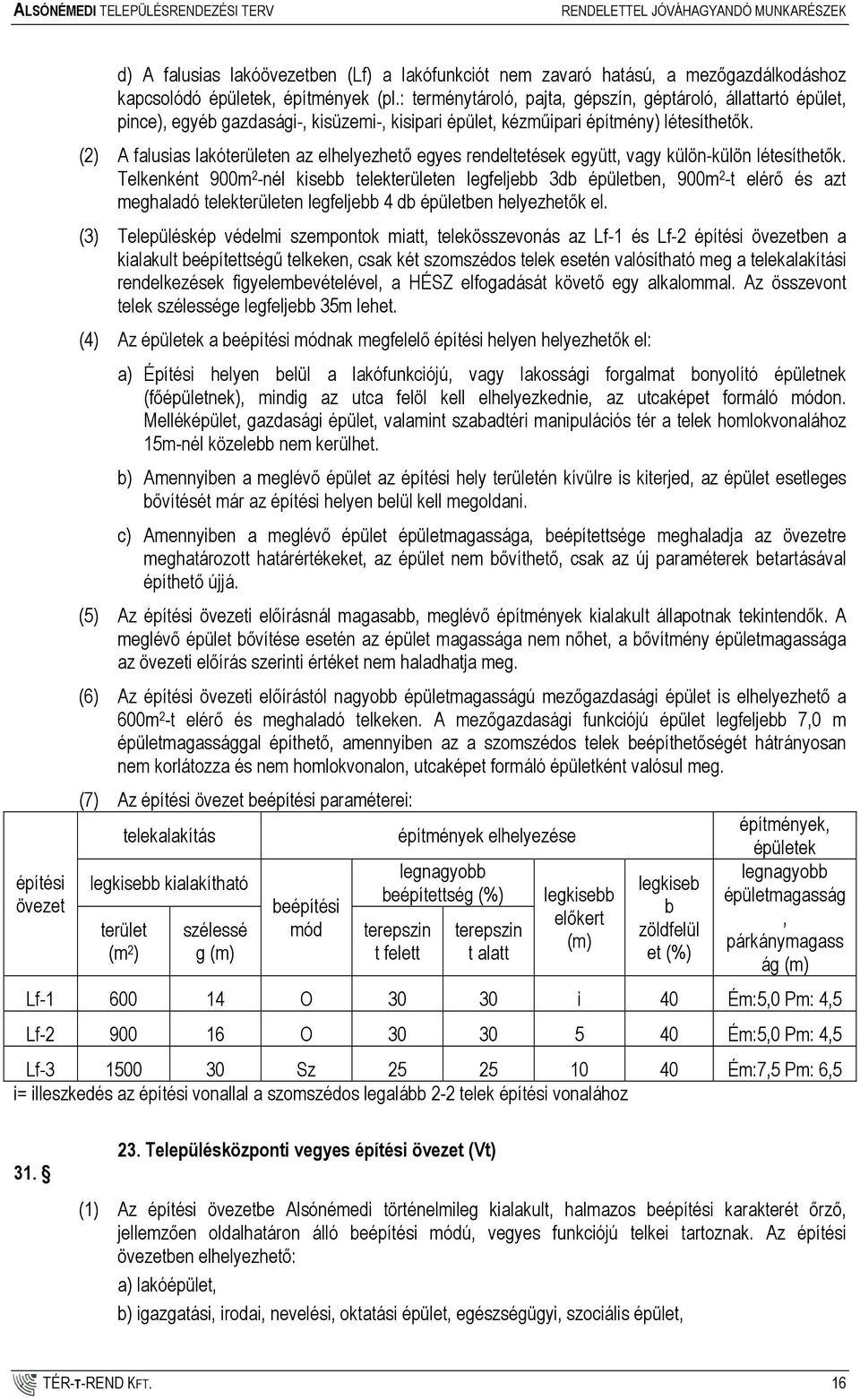 (2) A falusias lakóterületen az elhelyezhetı egyes rendeltetések együtt, vagy külön-külön létesíthetık.