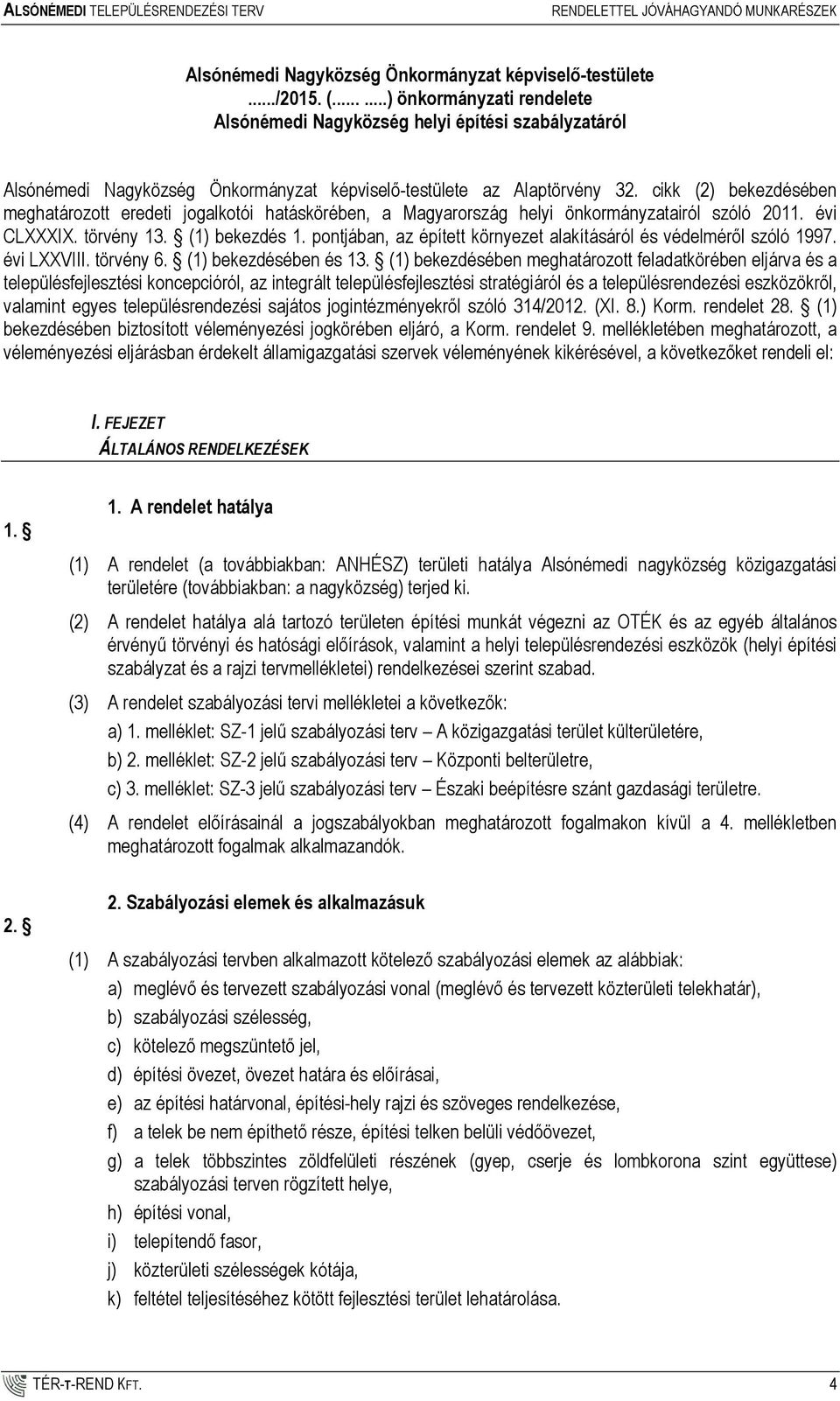 cikk (2) bekezdésében meghatározott eredeti jogalkotói hatáskörében, a Magyarország helyi önkormányzatairól szóló 2011. évi CLXXXIX. törvény 13. (1) bekezdés 1.