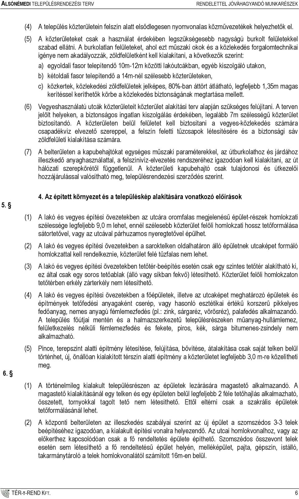 A burkolatlan felületeket, ahol ezt mőszaki okok és a közlekedés forgalomtechnikai igénye nem akadályozzák, zöldfelületként kell kialakítani, a következık szerint: a) egyoldali fasor telepítendı