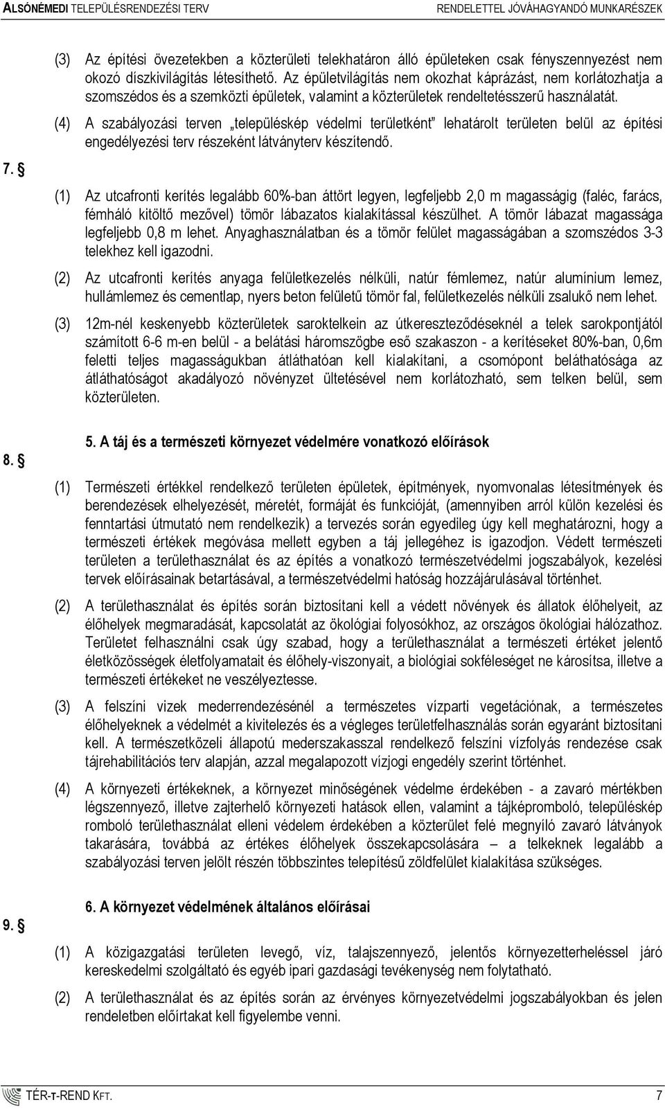 (4) A szabályozási terven településkép védelmi területként lehatárolt területen belül az építési engedélyezési terv részeként látványterv készítendı.