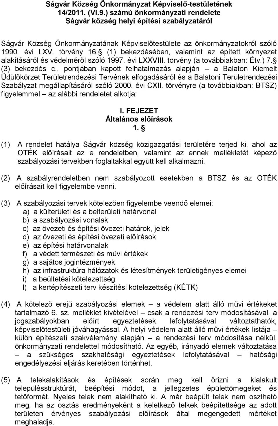 (1) bekezdésében, valamint az épített környezet alakításáról és védelméről szóló 1997. évi LXXVIII. törvény (a továbbiakban: Étv.) 7. (3) bekezdés c.