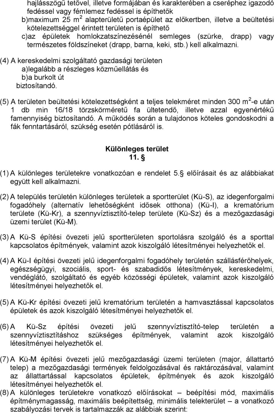 (4) A kereskedelmi szolgáltató gazdasági területen a)legalább a részleges közműellátás és b)a burkolt út biztosítandó.