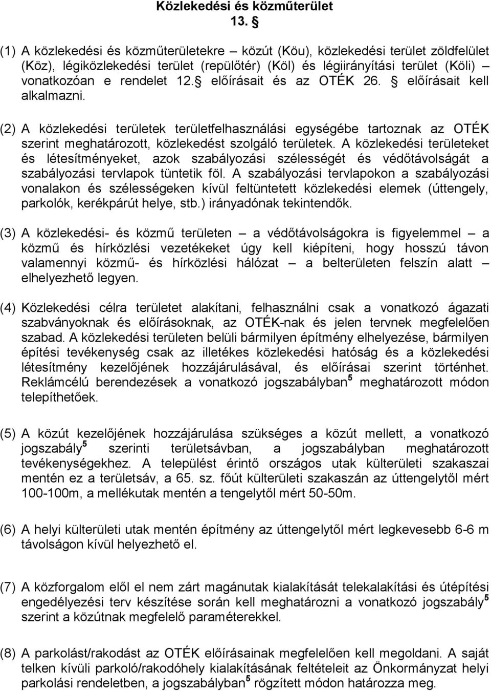 előírásait és az OTÉK 26. előírásait kell alkalmazni. (2) A közlekedési területek területfelhasználási egységébe tartoznak az OTÉK szerint meghatározott, közlekedést szolgáló területek.