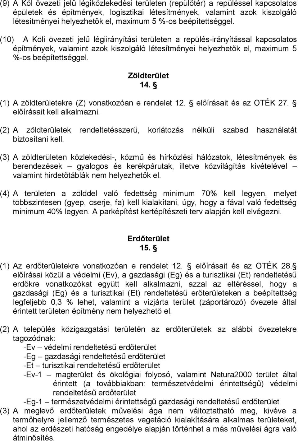 (10) A Köli övezeti jelű légiirányítási területen a repülés-irányítással kapcsolatos építmények, valamint azok kiszolgáló létesítményei helyezhetők el, maximum  Zöldterület 14.