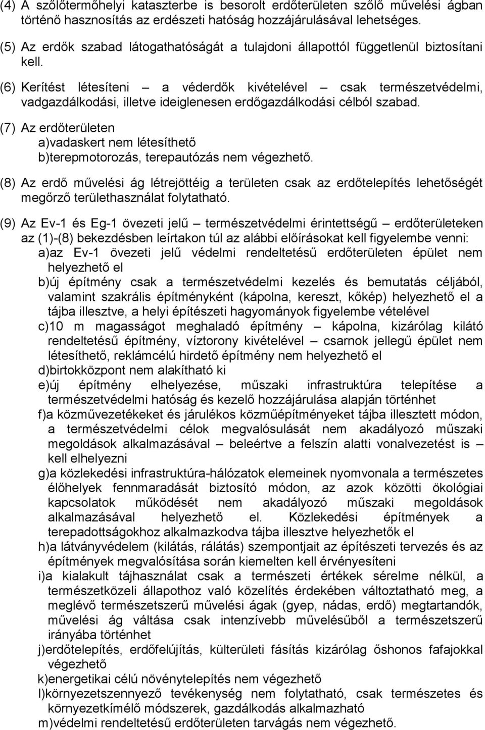 (6) Kerítést létesíteni a véderdők kivételével csak természetvédelmi, vadgazdálkodási, illetve ideiglenesen erdőgazdálkodási célból szabad.