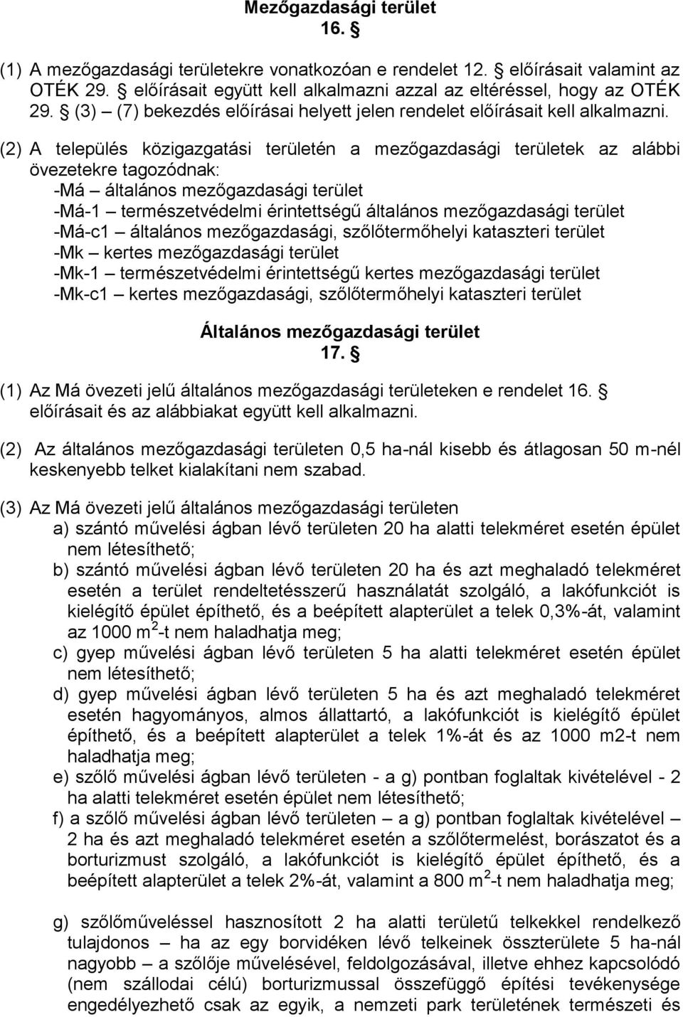 (2) A település közigazgatási területén a mezőgazdasági területek az alábbi övezetekre tagozódnak: -Má általános mezőgazdasági terület -Má-1 természetvédelmi érintettségű általános mezőgazdasági