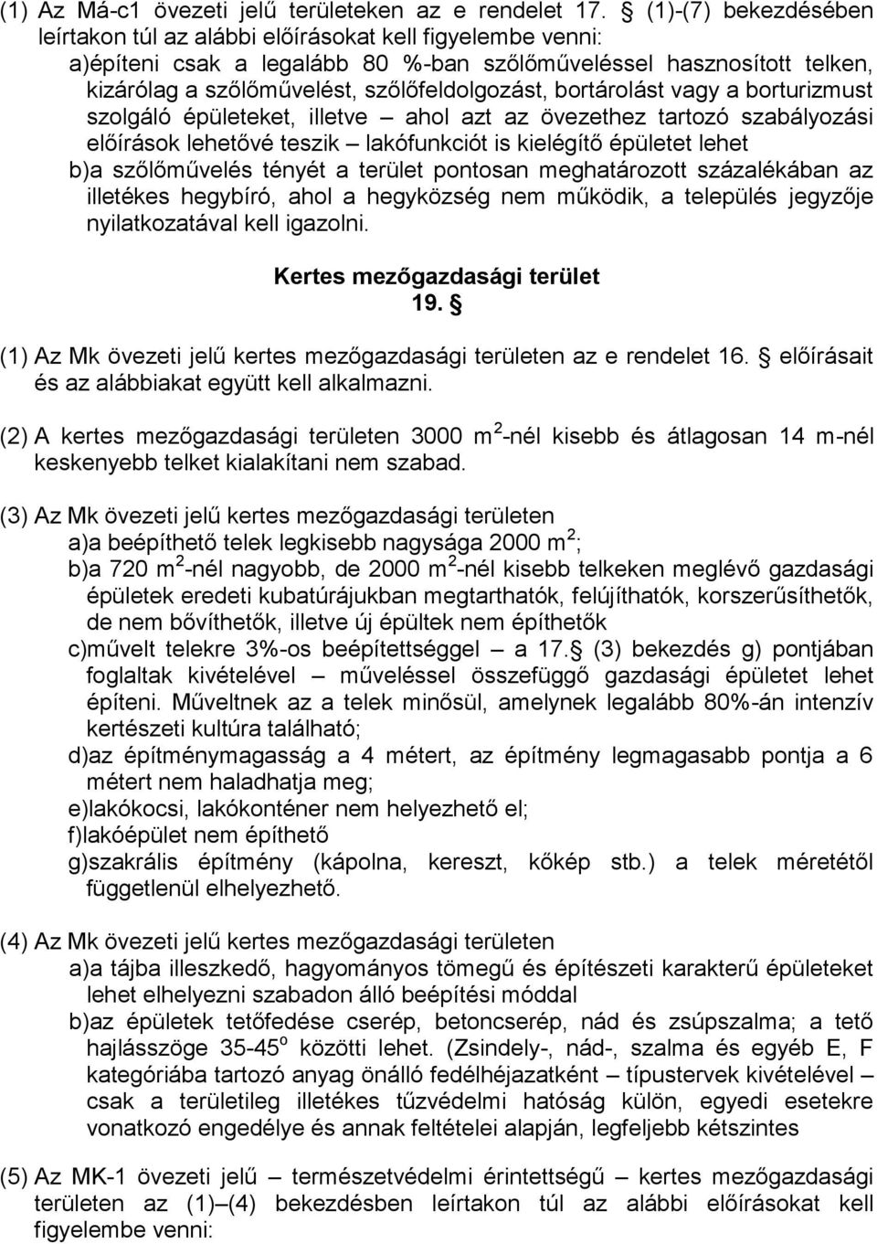 bortárolást vagy a borturizmust szolgáló épületeket, illetve ahol azt az övezethez tartozó szabályozási előírások lehetővé teszik lakófunkciót is kielégítő épületet lehet b)a szőlőművelés tényét a