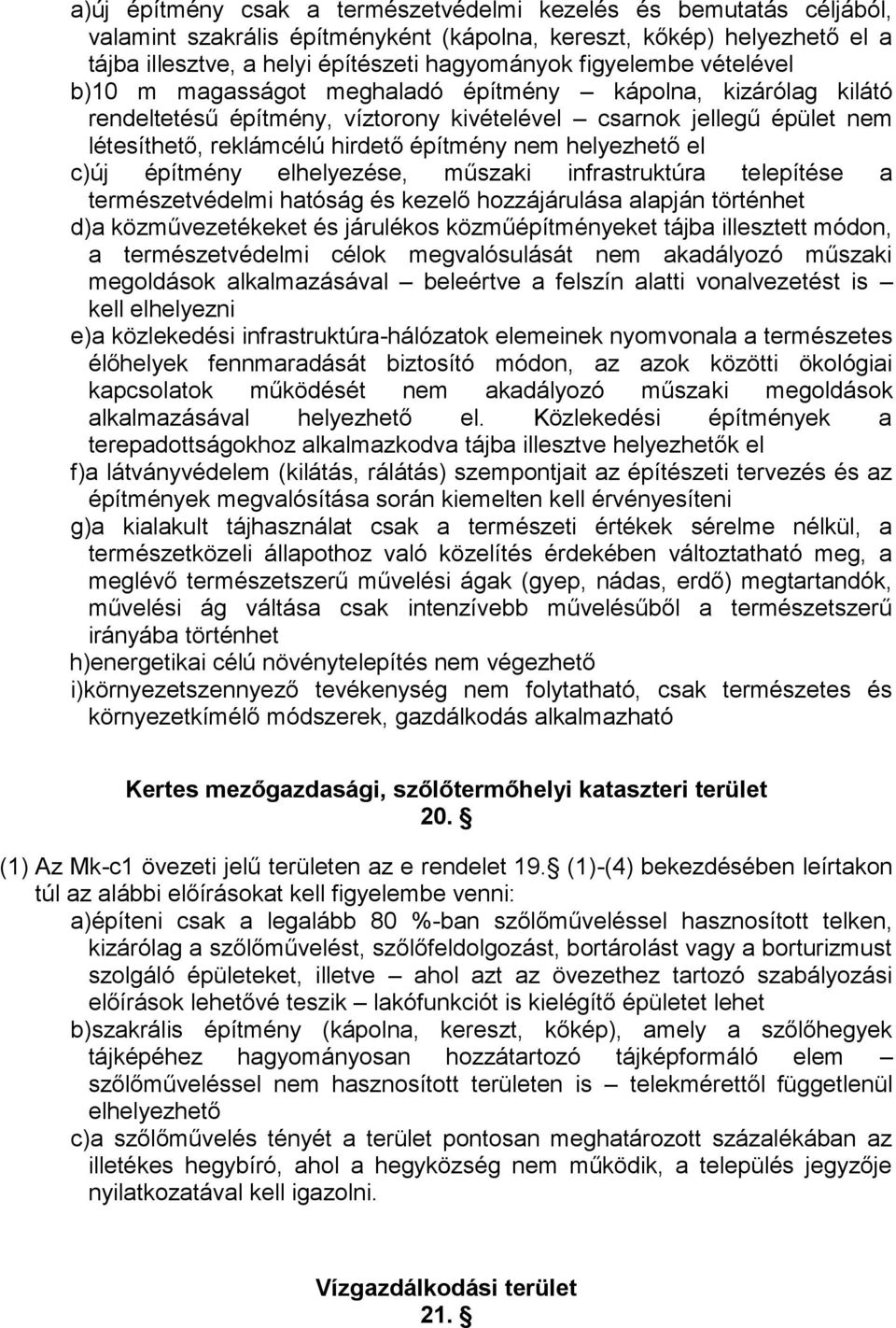 nem helyezhető el c)új építmény elhelyezése, műszaki infrastruktúra telepítése a természetvédelmi hatóság és kezelő hozzájárulása alapján történhet d)a közművezetékeket és járulékos közműépítményeket