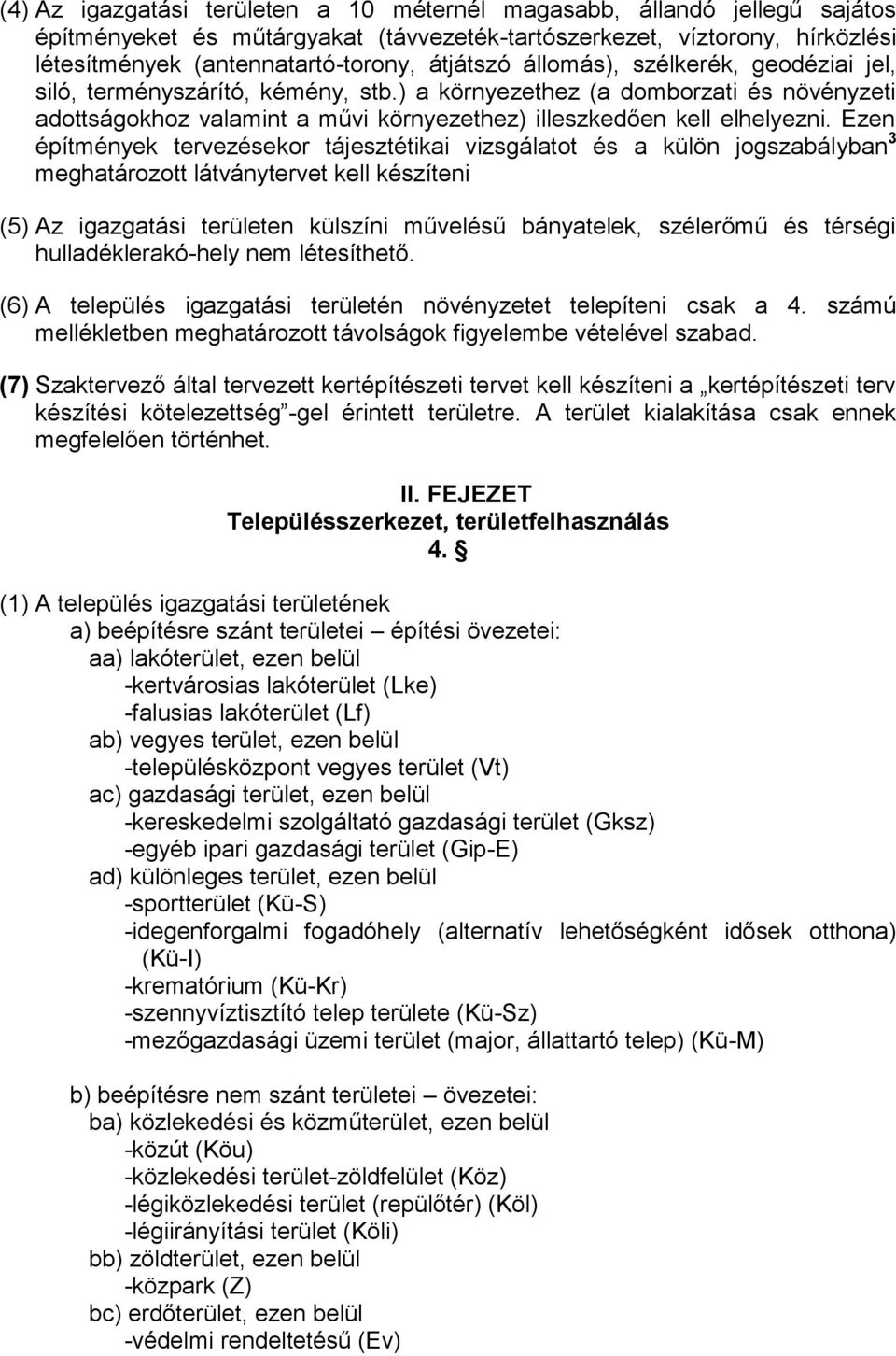 Ezen építmények tervezésekor tájesztétikai vizsgálatot és a külön jogszabályban 3 meghatározott látványtervet kell készíteni (5) Az igazgatási területen külszíni művelésű bányatelek, szélerőmű és