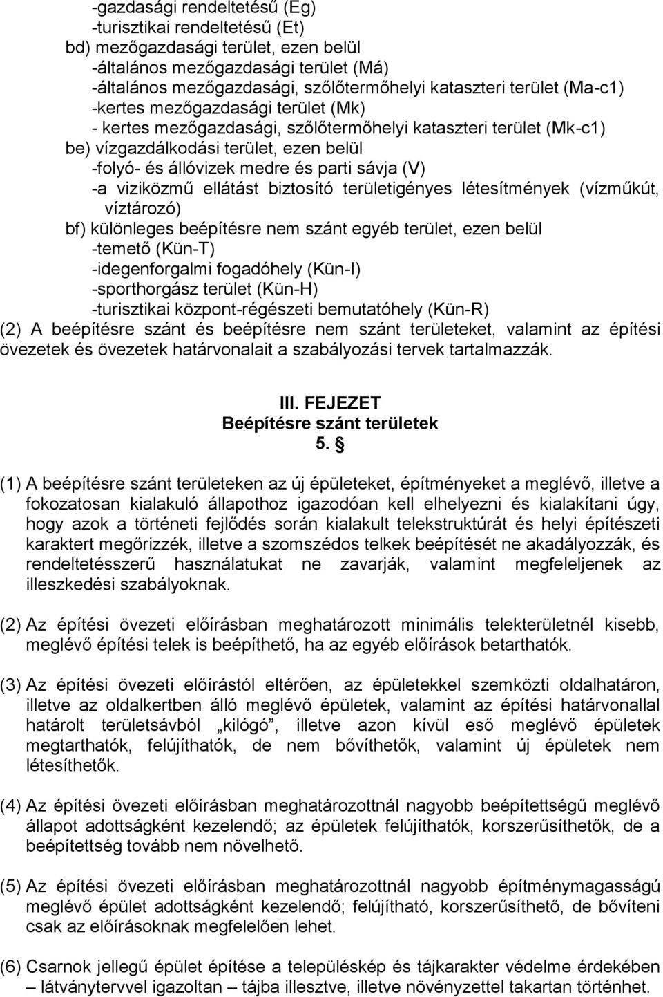 viziközmű ellátást biztosító területigényes létesítmények (vízműkút, víztározó) bf) különleges beépítésre nem szánt egyéb terület, ezen belül -temető (Kün-T) -idegenforgalmi fogadóhely (Kün-I)