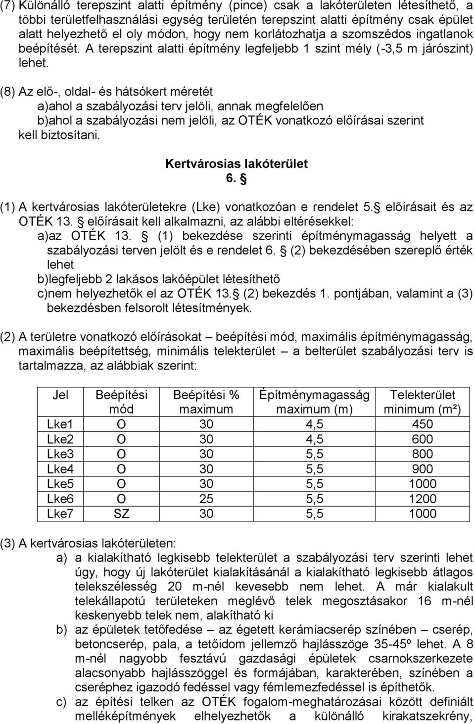 (8) Az elő-, oldal- és hátsókert méretét a)ahol a szabályozási terv jelöli, annak megfelelően b)ahol a szabályozási nem jelöli, az OTÉK vonatkozó előírásai szerint kell biztosítani.