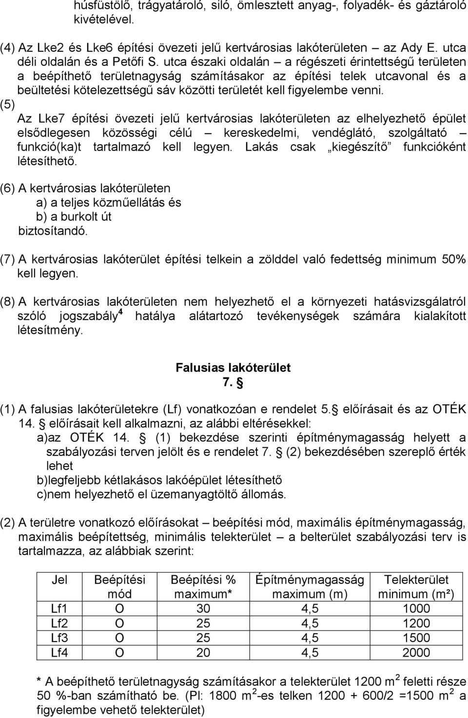 (5) Az Lke7 építési övezeti jelű kertvárosias lakóterületen az elhelyezhető épület elsődlegesen közösségi célú kereskedelmi, vendéglátó, szolgáltató funkció(ka)t tartalmazó kell legyen.