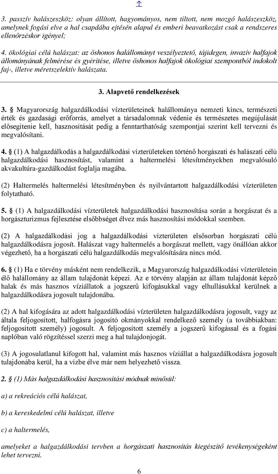 ökológiai célú halászat: az őshonos halállományt veszélyeztető, tájidegen, invazív halfajok állományának felmérése és gyérítése, illetve őshonos halfajok ökológiai szempontból indokolt faj-, illetve