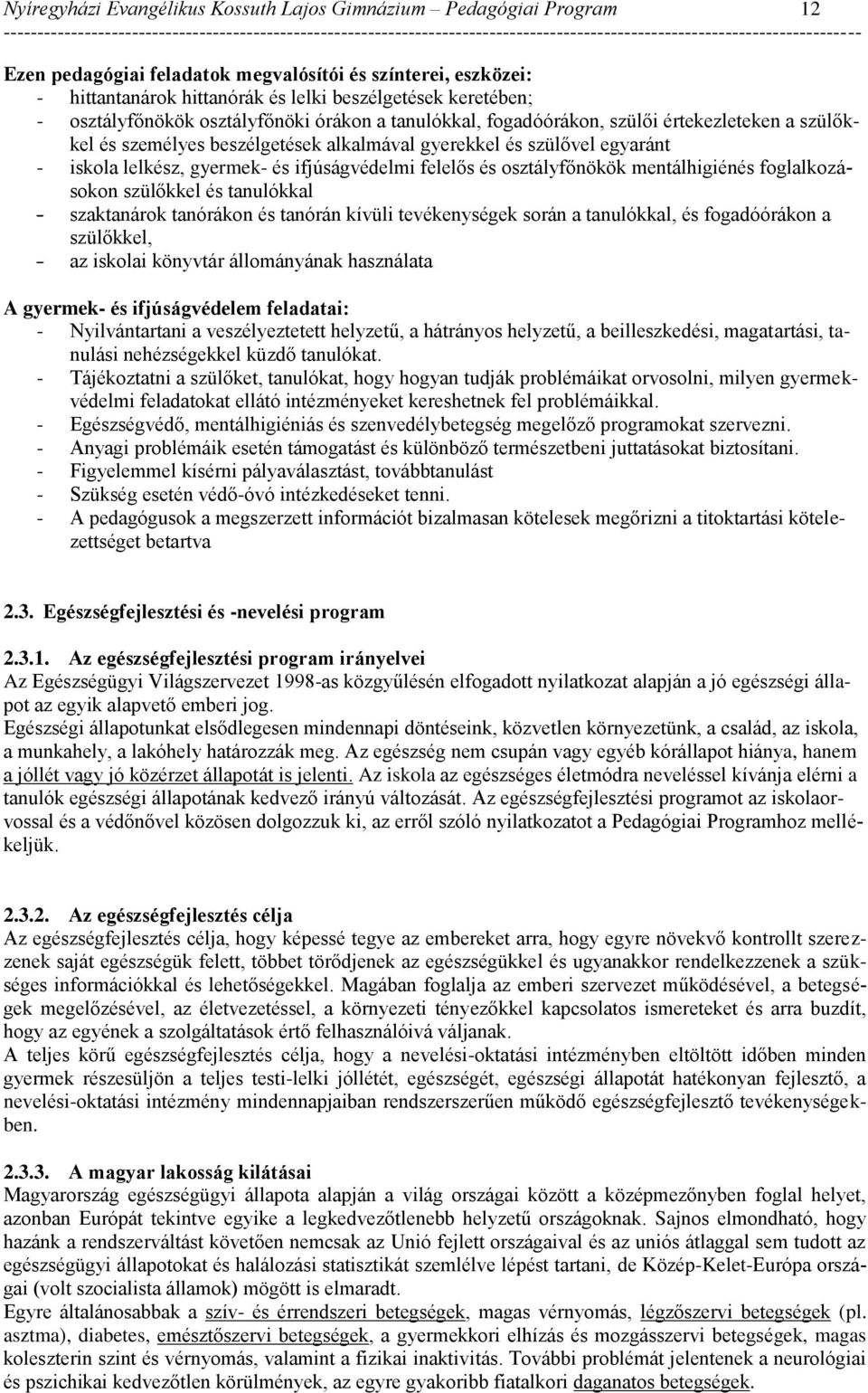 ifjúságvédelmi felelős és osztályfőnökök mentálhigiénés foglalkozásokon szülőkkel és tanulókkal - szaktanárok tanórákon és tanórán kívüli tevékenységek során a tanulókkal, és fogadóórákon a