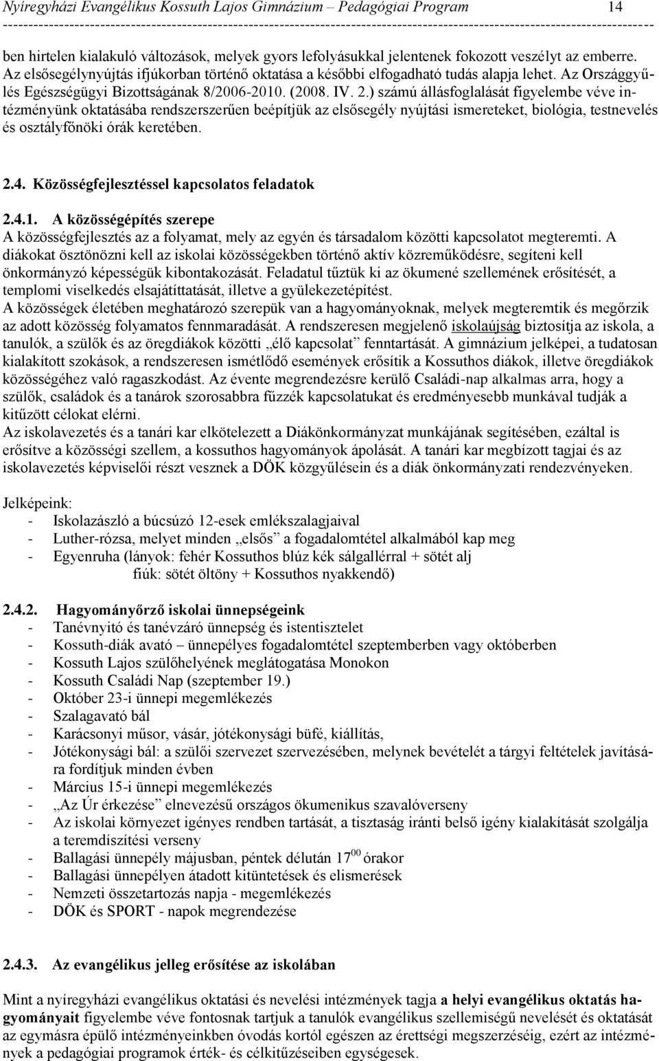 ) számú állásfoglalását figyelembe véve intézményünk oktatásába rendszerszerűen beépítjük az elsősegély nyújtási ismereteket, biológia, testnevelés és osztályfőnöki órák keretében. 2.4.