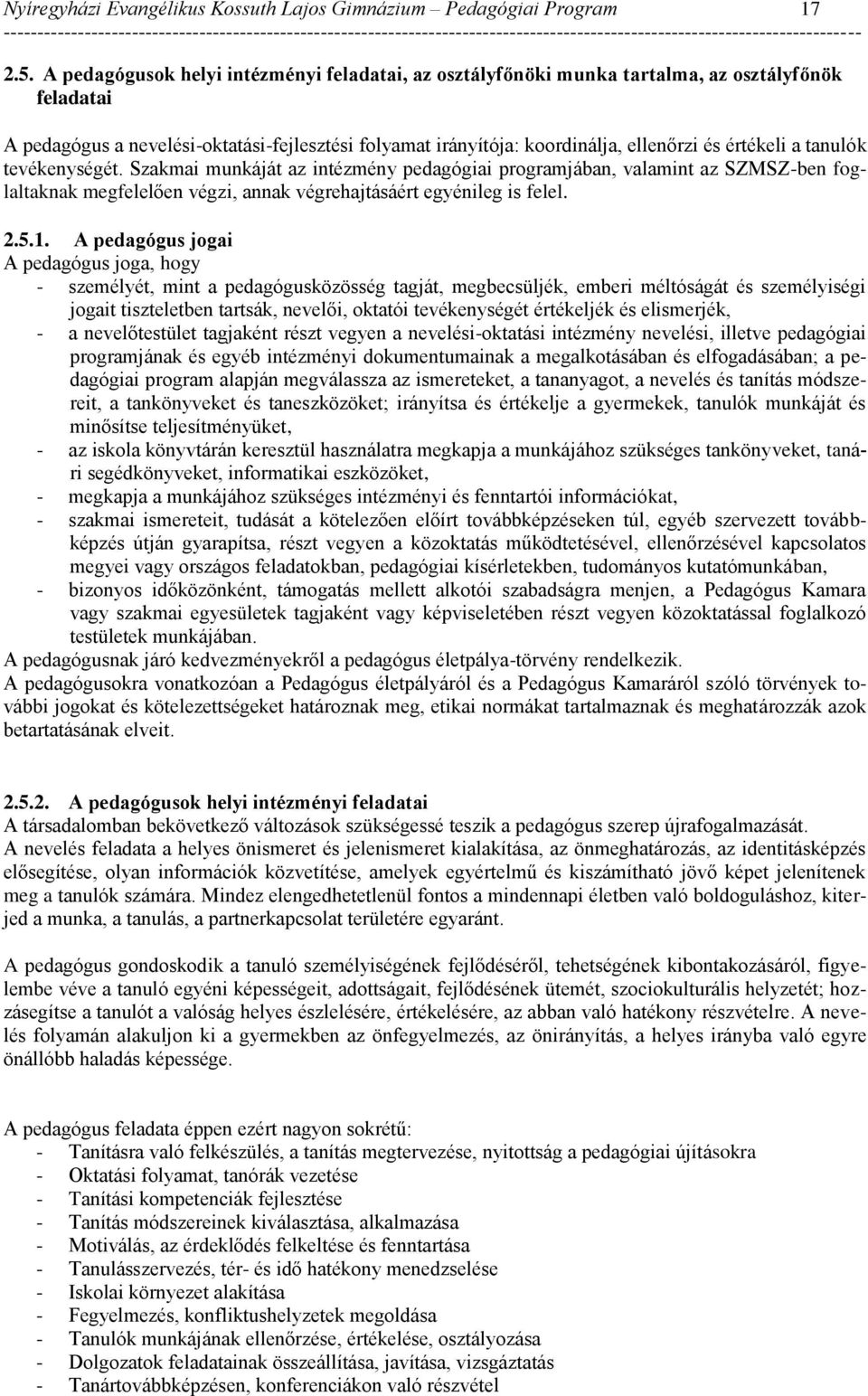 értékeli a tanulók tevékenységét. Szakmai munkáját az intézmény pedagógiai programjában, valamint az SZMSZ-ben foglaltaknak megfelelően végzi, annak végrehajtásáért egyénileg is felel. 2.5.1.