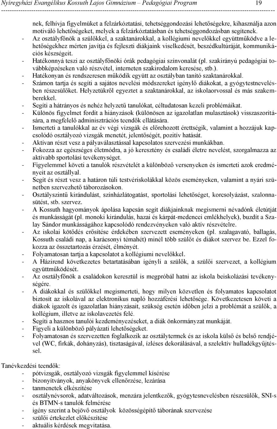 - Az osztályfőnök a szülőkkel, a szaktanárokkal, a kollégiumi nevelőkkel együttműködve a lehetőségekhez mérten javítja és fejleszti diákjaink viselkedését, beszédkultúráját, kommunikációs készségeit.